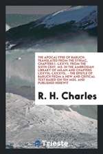 The Apocalypse of Baruch: Translated from the Syriac, Chapters I.-LXXVII. from the Sixth Cent ...