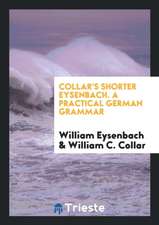 Collar's Shorter Eysenbach. a Practical German Grammar