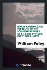 Horae Paulinae, Or, the Truth of the Scripture History of St. Paul Evinced