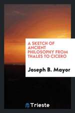 A Sketch of Ancient Philosophy from Thales to Cicero