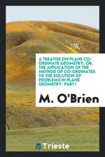 A Treatise on Plane Co-Ordinate Geometry; Or, the Application of the Method of Co-Ordinates to ...