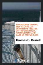 Automobile Driving Self-Taught. an Exhaustive Treatise on the Operation, Management and Care of Motor Cars