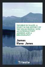 The Bible in Wales: A Study in the History of the Welsh People, with an Introductory Address and ...