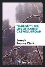 Blue Sky: The Life of Harriet Caswell-Broad