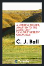 A Hebrew Primer; Adapted to the Merchant Taylors' Hebrew Grammar