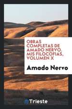 Obras Completas de Amado Nervo. MIS Filocofias, Volumen X