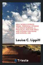 New-World Science Series. Personal Hygiene and Home Nursing, a Practical Text for Girls and Women for Home and School Use