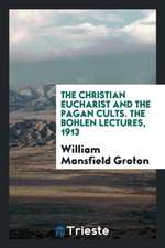 The Christian Eucharist and the Pagan Cults. the Bohlen Lectures, 1913