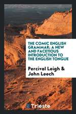 The Comic English Grammar; A New and Facetious Introduction to the English Tongue