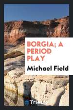 Borgia; A Period Play