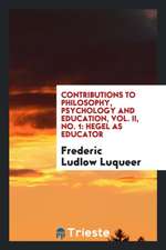 Contributions to Philosophy, Psychology and Education, Vol. II, No. 1: Hegel as Educator