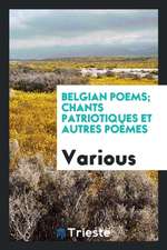 Belgian Poems; Chants Patriotiques Et Autres Poèmes