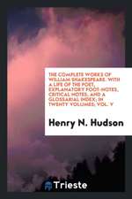 The Complete Works of William Shakespeare. with a Life of the Poet, Explanatory Foot-Notes, Critical Notes, and a Glossarial Index; In Twenty Volumes;