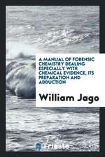 A Manual of Forensic Chemistry Dealing Especially with Chemical Evidence, Its Preparation and Adduction