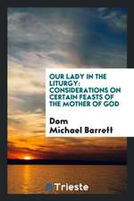 Our Lady in the Liturgy: Considerations on Certain Feasts of the Mother of God