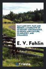 Salt Lake City, Past and Present; A Narrative of Its History and Romance, Its People and Culture, Its Industry, and Commerce