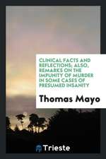 Clinical Facts and Reflections; Also, Remarks on the Impunity of Murder in Some Cases of Presumed Insanity