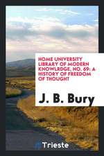 Home University Library of Modern Knowlrdge, No. 69: A History of Freedom of Thought