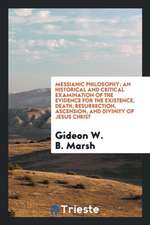 Messianic Philosophy: An Historical and Critical Examination of the Evidence for the Existence, Death, Resurrection, Ascension, and Divinity