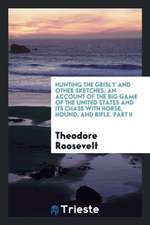 Hunting the Grisly and Other Sketches; An Account of the Big Game of the United States and Its Chase with Horse, Hound, and Rifle. Part II