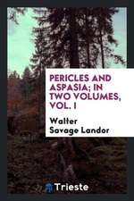 Pericles and Aspasia; In Two Volumes, Vol. I