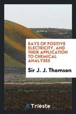 Rays of Positive Electricity, and Their Application to Chemical Analyses