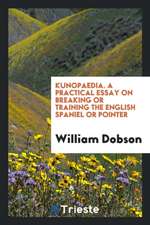 Kunopaedia. a Practical Essay on Breaking or Training the English Spaniel or Pointer