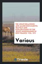 The Jesuit Relations and Allied Documents: Travels and Explorations of the Jesuit Missionaries in New France. Vol. XVI