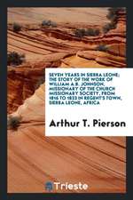 Seven Years in Sierra Leone; The Story of the Work of William A.B. Johnson, Missionary of the Church Missionary Society, from 1816 to 1823 in Regent's