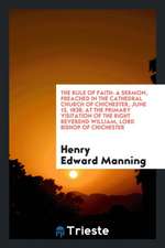 The Rule of Faith: A Sermon, Preached in the Cathedral Church of Chichester, June 13, 1838; At the Primary Visitation of the Right Revere