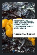 The Life of Adelia A. Field Johnston Who Served Oberlin College for Thirty-Seven Years