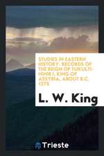 Studies in Eastern History. Records of the Reign of Tukulti-Ninib I, King of Assyria, about B.C. 1275