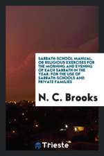 Sabbath-School Manual, or Religious Exercises for the Morning and Evening of Each Sabbath in the Year: For the Use of Sabbath-Schools and Private Fami