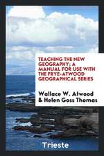 Teaching the New Geography; A Manual for Use with the Frye-Atwood Geographical Series