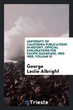 University of California Publications in History. Official Explorations for Pacific Railroads, 1853-1855, Volume XI