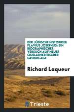 Der Jüdische Historiker Flavius Josephus: Ein Biographischer Versuch Auf Neuer Quellenkritischer Grundlage