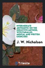 Intermediate Arithmetic on the Inductive Method, with Parallel Mental and Written Exercises