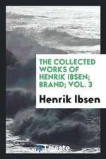 The Collected Works of Henrik Ibsen; Brand; Vol. 3