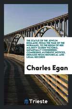 The Status of the Jews in England: From the Time of the Normans, to the Reign of Her Majesty Queen Victoria, Impartially Considered: Comprising Authen