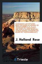 Napoleon's Last Voyages: Being the Diaries of Admiral Sir Thomas Ussher, R. N., K. C. B. (on Board the Undaunted), and John R. Glover, Secretar