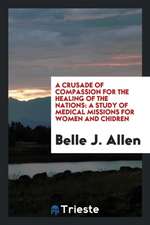 A Crusade of Compassion for the Healing of the Nations: A Study of Medical Missions for Women and Chidren