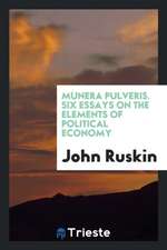 Munera Pulveris. Six Essays on the Elements of Political Economy