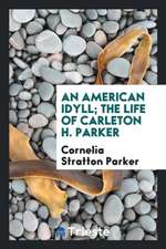 An American Idyll; The Life of Carleton H. Parker