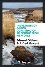 The Beauties of Gibbon, Consisting of Selections from His Works