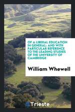 Of a Liberal Education in General: And with Particular Reference to the Leading Studies of the University of Cambridge