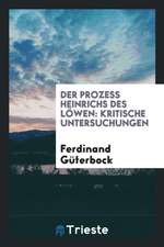 Der Prozess Heinrichs Des Löwen: Kritische Untersuchungen