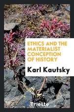 Ethics and the Materialist Conception of History. by Karl Kautsky. Translated by John B. Askew