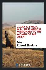 Clara A. Swain, M.D., First Medical Missionary to the Women of the Orient