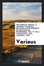 The Medical Forum. a Monthly Journal Devoted to the Interests of the Medical Profession. Vol. IV. No. 1. Kansas City, Mo., January, 1907