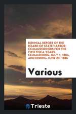 Biennial Report of the Board of State Harbor Commissioners for the Two Fisca Years. Commeneing July 1, 1884, and Ending June 30, 1886